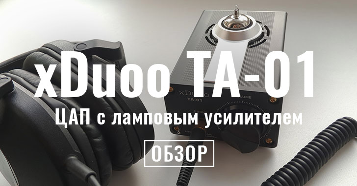 Обзор xDuoo TA-01 - Hi-Fi ЦАП с ламповым усилителем