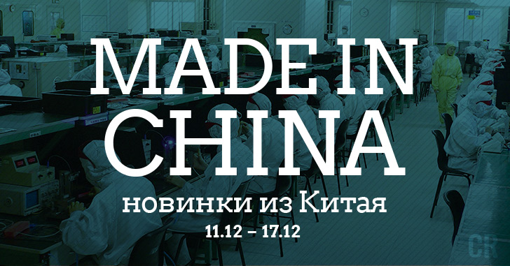 Made in China. Новинки из Китая 11.12–17.12