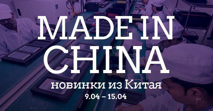 Made in China. Новинки из Китая 09.04-15.04
