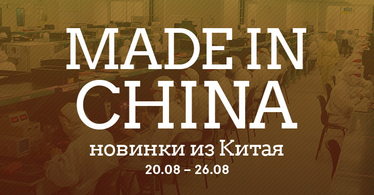 Made in China. Новинки из Китая 20.08-26.08