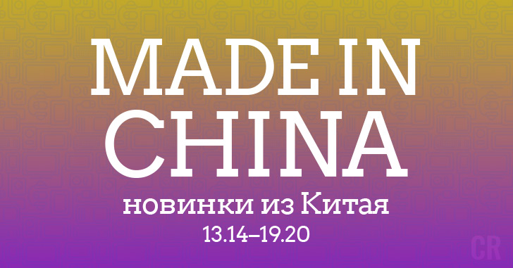 Made in China. Новинки из Китая 13.14–19.20