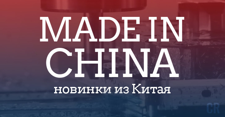Made in China. Новинки из Китая 22.05–28.05