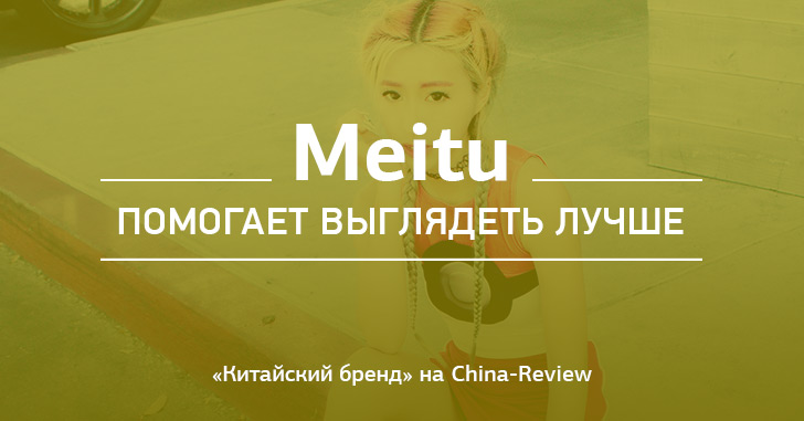 История Meitu: женский китайский бренд