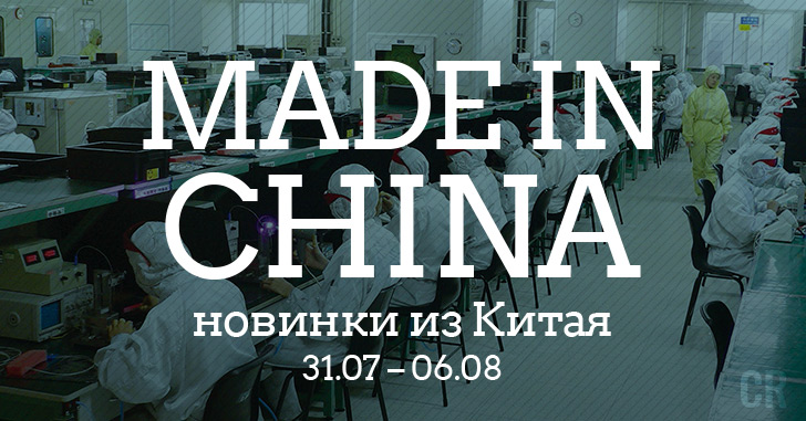 Made in China. Новинки из Китая 31.07–06.08