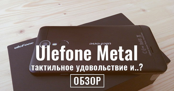 Обзор Ulefone Metal - тактильное удовольствие и ..?